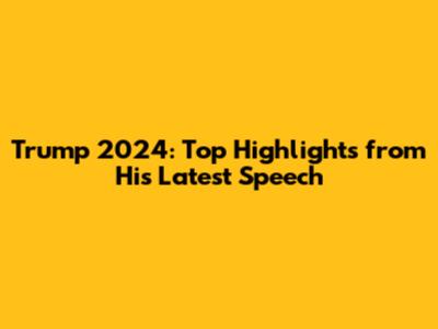 Trump 2024: Top Highlights from His Latest Speech