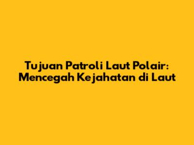 Tujuan Patroli Laut Polair: Mencegah Kejahatan di Laut