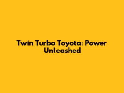 Twin Turbo Toyota: Power Unleashed