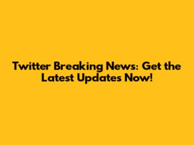 Twitter Breaking News: Get the Latest Updates Now!