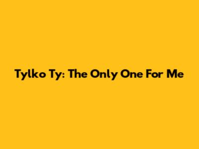 Tylko Ty: The Only One For Me