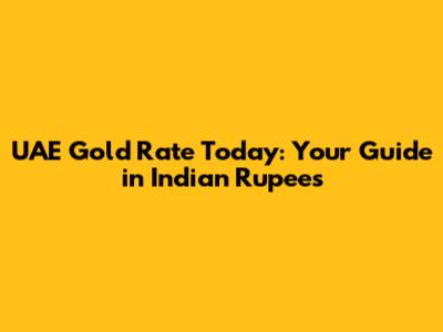 UAE Gold Rate Today: Your Guide in Indian Rupees