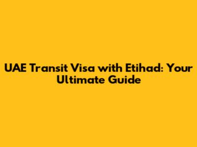 UAE Transit Visa with Etihad: Your Ultimate Guide