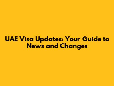 UAE Visa Updates: Your Guide to News and Changes