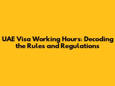 UAE Visa Working Hours: Decoding the Rules and Regulations