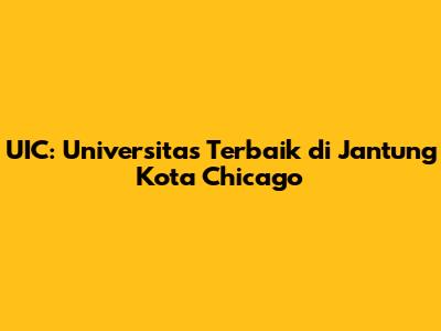 UIC: Universitas Terbaik di Jantung Kota Chicago