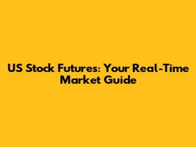 US Stock Futures: Your Real-Time Market Guide