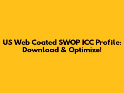 US Web Coated SWOP ICC Profile: Download & Optimize!