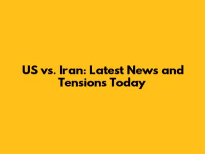US vs. Iran: Latest News and Tensions Today