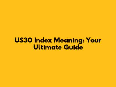 US30 Index Meaning: Your Ultimate Guide