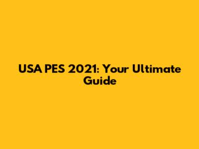 USA PES 2021: Your Ultimate Guide