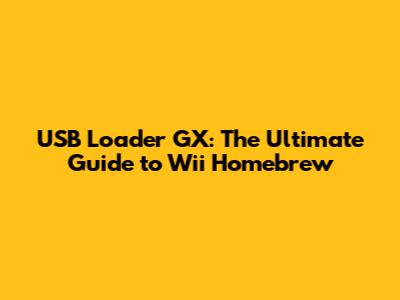 USB Loader GX: The Ultimate Guide to Wii Homebrew