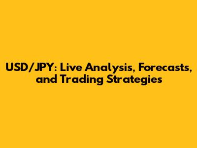 USD/JPY: Live Analysis, Forecasts, and Trading Strategies