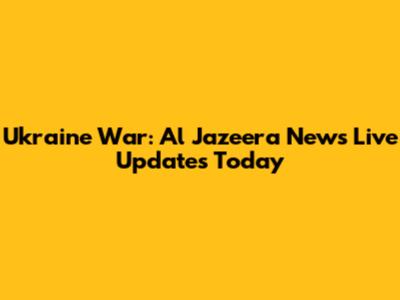 Ukraine War: Al Jazeera News Live Updates Today