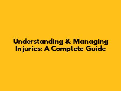 Understanding & Managing Injuries: A Complete Guide