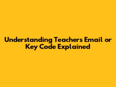 Understanding 'Teacher's Email or Key Code' Explained