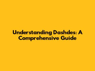 Understanding Dashdes: A Comprehensive Guide