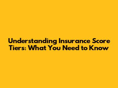 Understanding Insurance Score Tiers: What You Need to Know