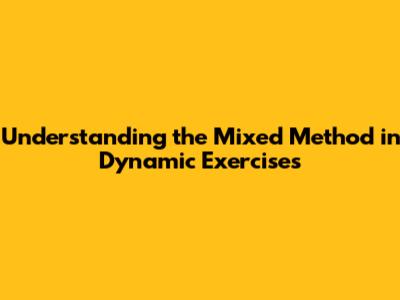 Understanding the Mixed Method in Dynamic Exercises