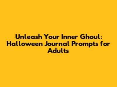 Unleash Your Inner Ghoul: Halloween Journal Prompts for Adults