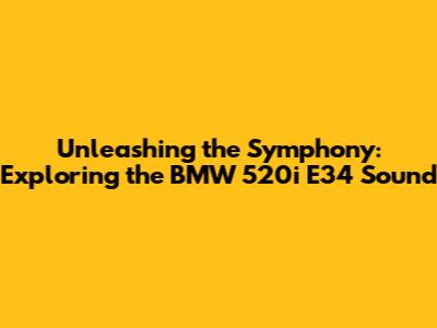 Unleashing the Symphony: Exploring the BMW 520i E34 Sound
