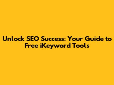 Unlock SEO Success: Your Guide to Free iKeyword Tools