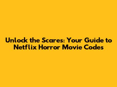 Unlock the Scares: Your Guide to Netflix Horror Movie Codes