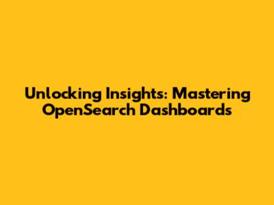 Unlocking Insights: Mastering OpenSearch Dashboards