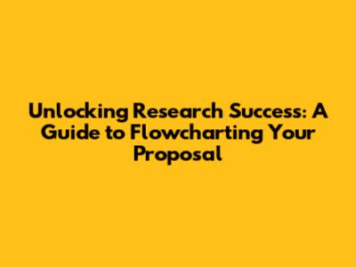 Unlocking Research Success: A Guide to Flowcharting Your Proposal