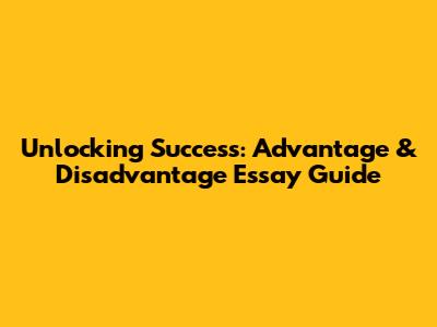 Unlocking Success: Advantage & Disadvantage Essay Guide