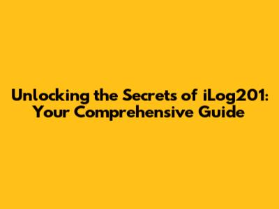 Unlocking the Secrets of iLog201: Your Comprehensive Guide