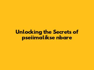Unlocking the Secrets of pseiimalikse nbare