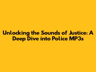 Unlocking the Sounds of Justice: A Deep Dive into Police MP3s