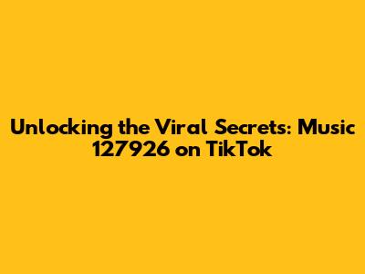 Unlocking the Viral Secrets: Music 127926 on TikTok
