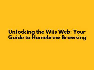 Unlocking the Wii's Web: Your Guide to Homebrew Browsing