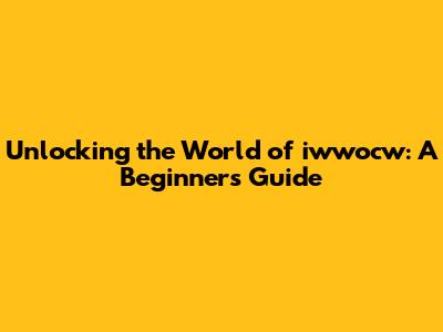 Unlocking the World of iwwocw: A Beginner's Guide