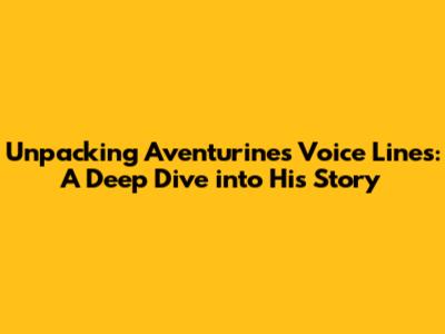 Unpacking Aventurine's Voice Lines: A Deep Dive into His Story