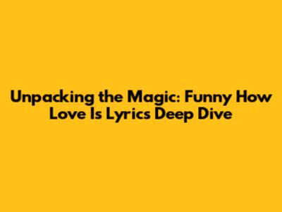 Unpacking the Magic: 'Funny How Love Is' Lyrics Deep Dive