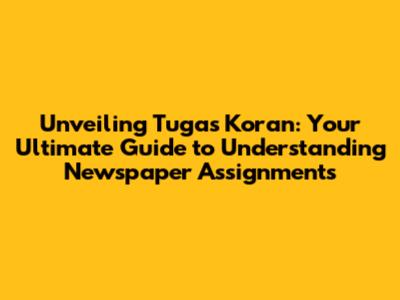 Unveiling 'Tugas Koran': Your Ultimate Guide to Understanding Newspaper Assignments