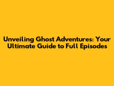 Unveiling Ghost Adventures: Your Ultimate Guide to Full Episodes