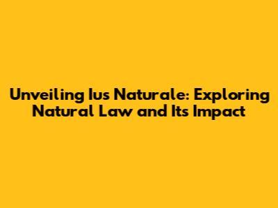 Unveiling Ius Naturale: Exploring Natural Law and Its Impact