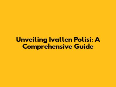 Unveiling Ivallen Polisi: A Comprehensive Guide