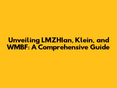 Unveiling LMZHIan, Klein, and WMBF: A Comprehensive Guide