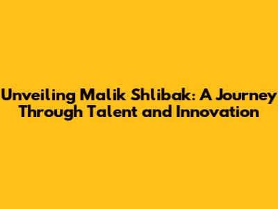 Unveiling Malik Shlibak: A Journey Through Talent and Innovation