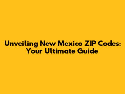 Unveiling New Mexico ZIP Codes: Your Ultimate Guide
