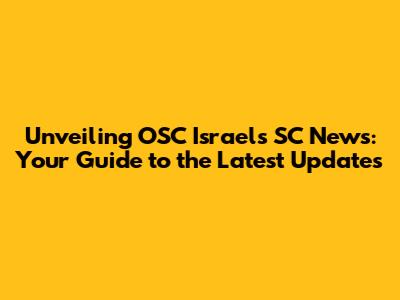 Unveiling OSC Israel's SC News: Your Guide to the Latest Updates