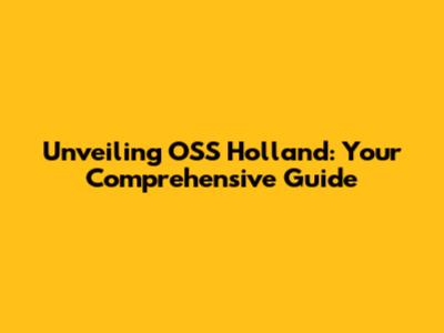 Unveiling OSS Holland: Your Comprehensive Guide