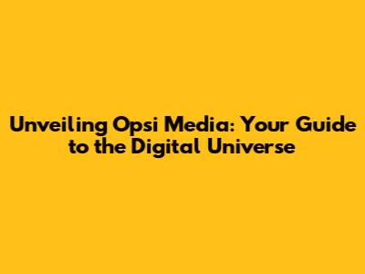 Unveiling Opsi Media: Your Guide to the Digital Universe