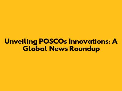 Unveiling POSCO's Innovations: A Global News Roundup