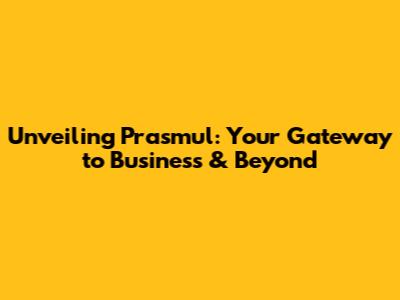 Unveiling Prasmul: Your Gateway to Business & Beyond